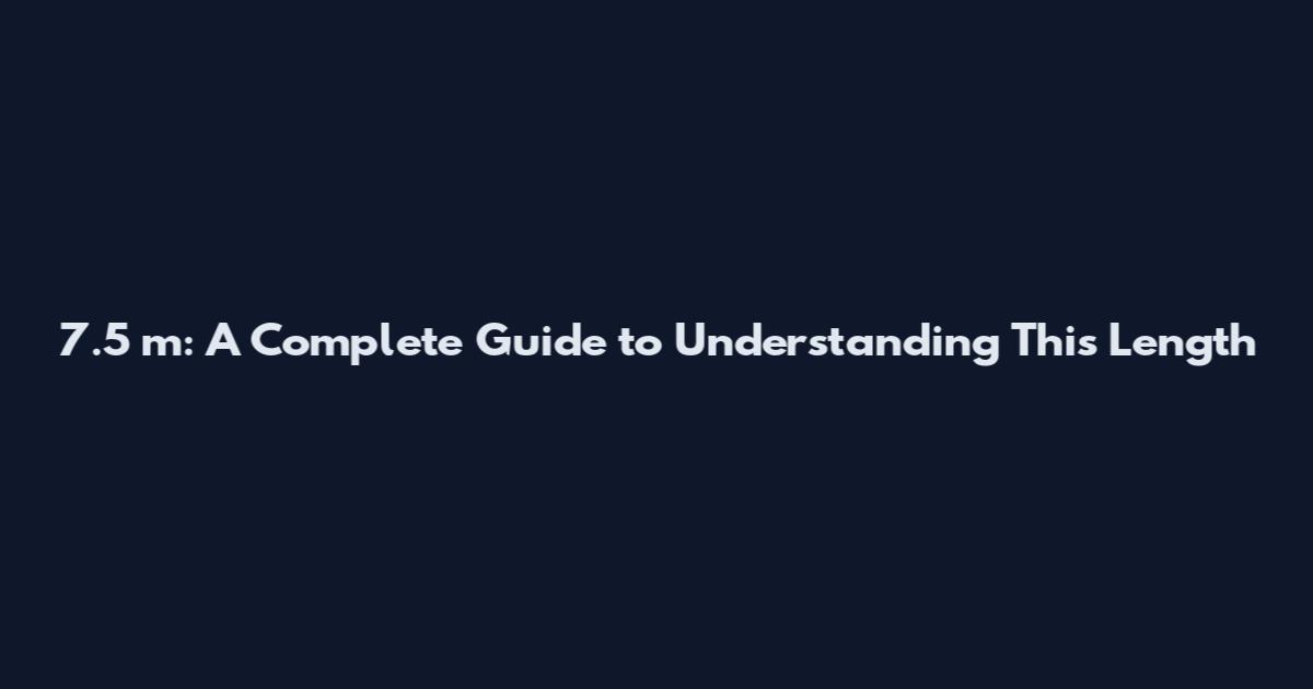 7.5 m: A Complete Guide to Understanding This Length