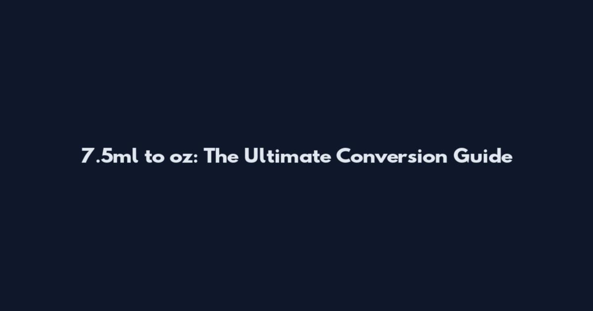 7.5ml to oz: The Ultimate Conversion Guide