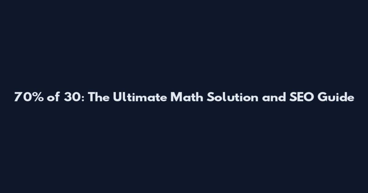 70% of 30: The Ultimate Math Solution and SEO Guide
