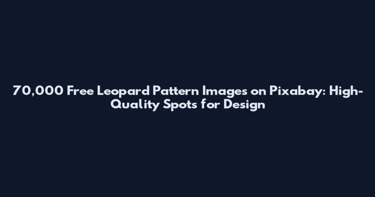70,000 Free Leopard Pattern Images on Pixabay: High-Quality Spots for Design