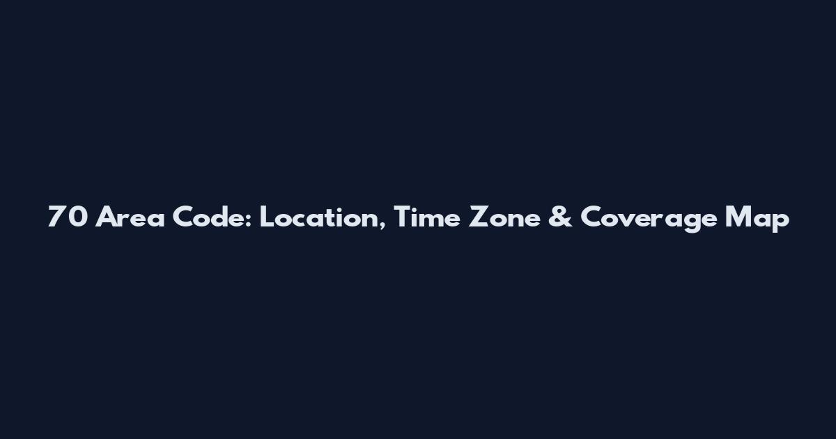 70 Area Code: Location, Time Zone & Coverage Map