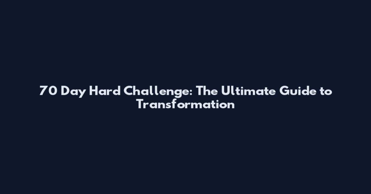 70 Day Hard Challenge: The Ultimate Guide to Transformation