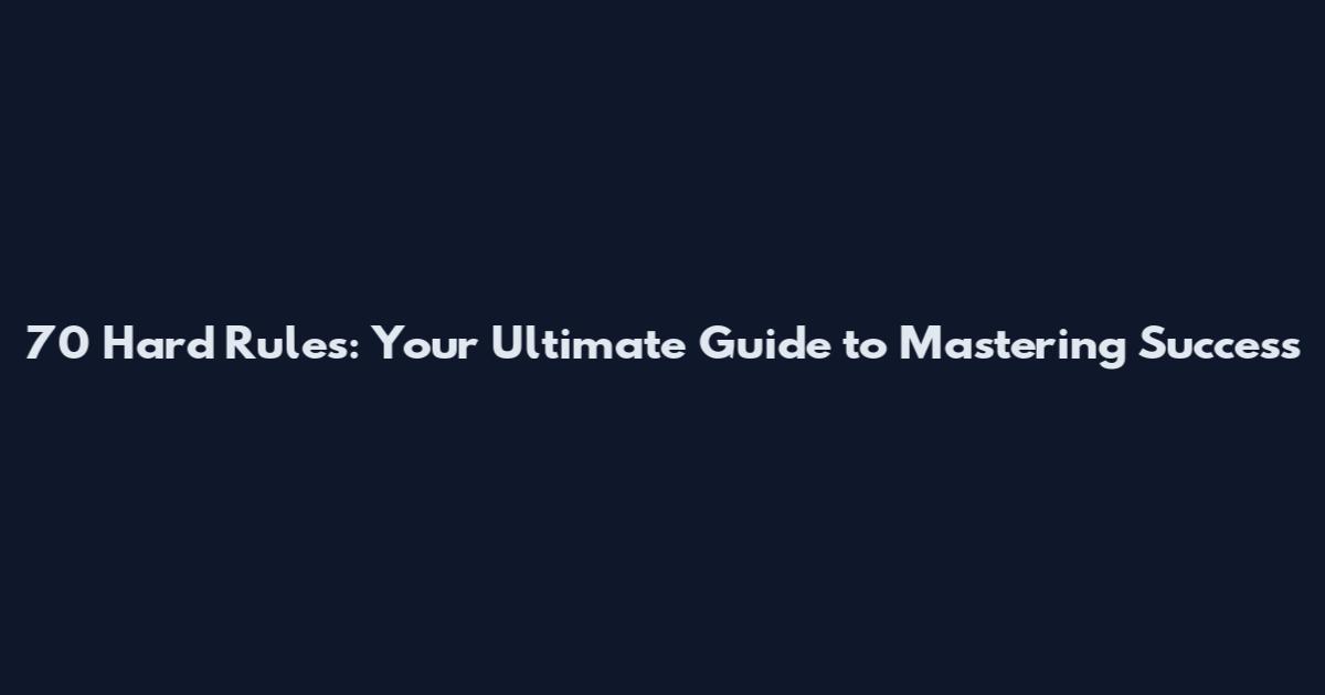 70 Hard Rules: Your Ultimate Guide to Mastering Success