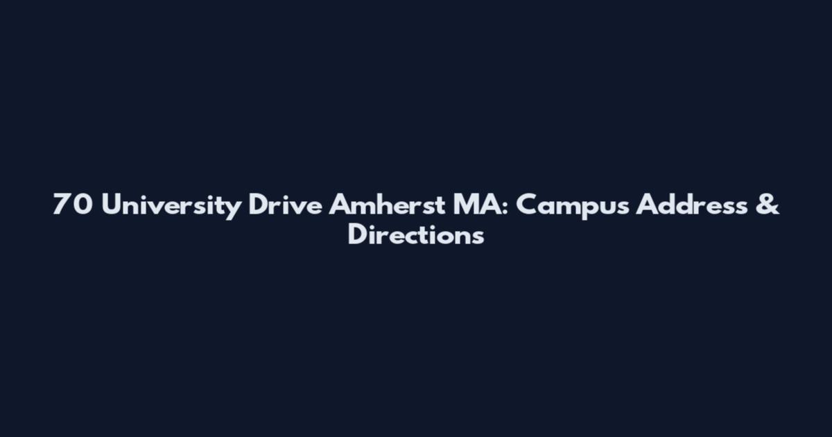 70 University Drive Amherst MA: Campus Address & Directions