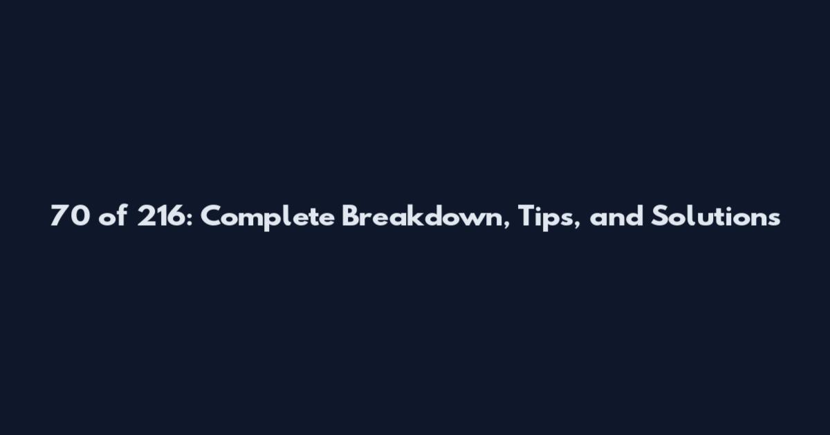 70 of 216: Complete Breakdown, Tips, and Solutions