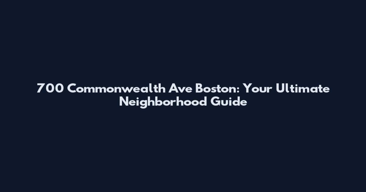 700 Commonwealth Ave Boston: Your Ultimate Neighborhood Guide