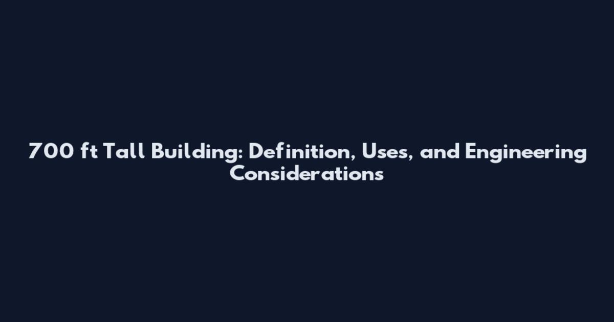 700 ft Tall Building: Definition, Uses, and Engineering Considerations