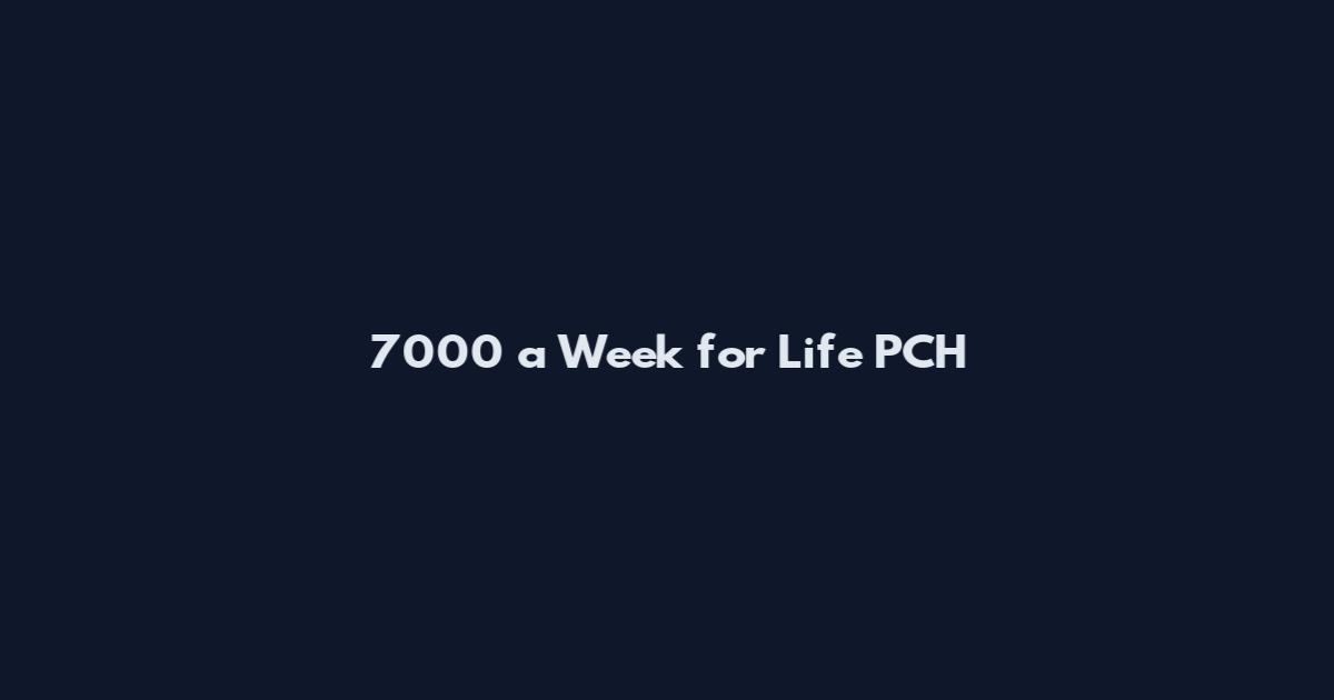 7000 a Week for Life PCH