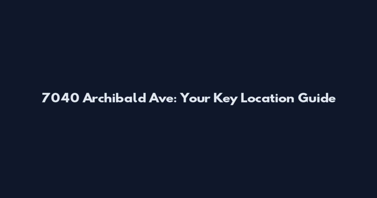 7040 Archibald Ave: Your Key Location Guide