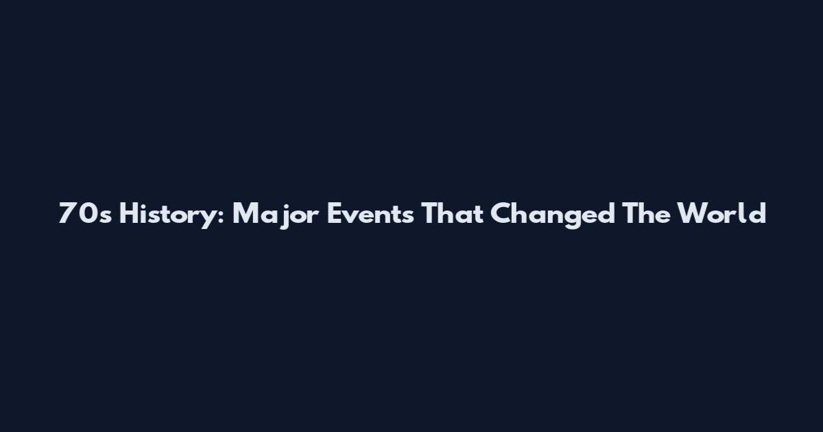 70s History: Major Events That Changed The World
