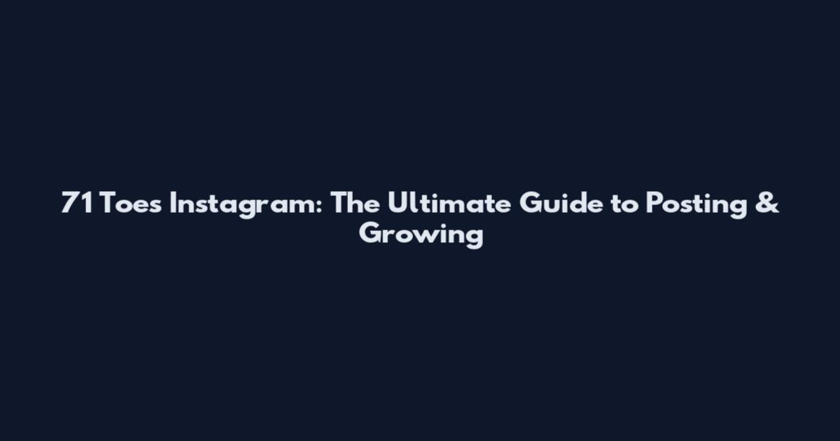 71 Toes Instagram: The Ultimate Guide to Posting & Growing