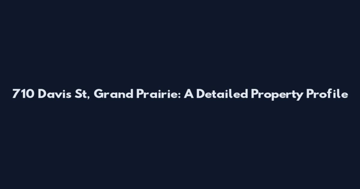 710 Davis St, Grand Prairie: A Detailed Property Profile