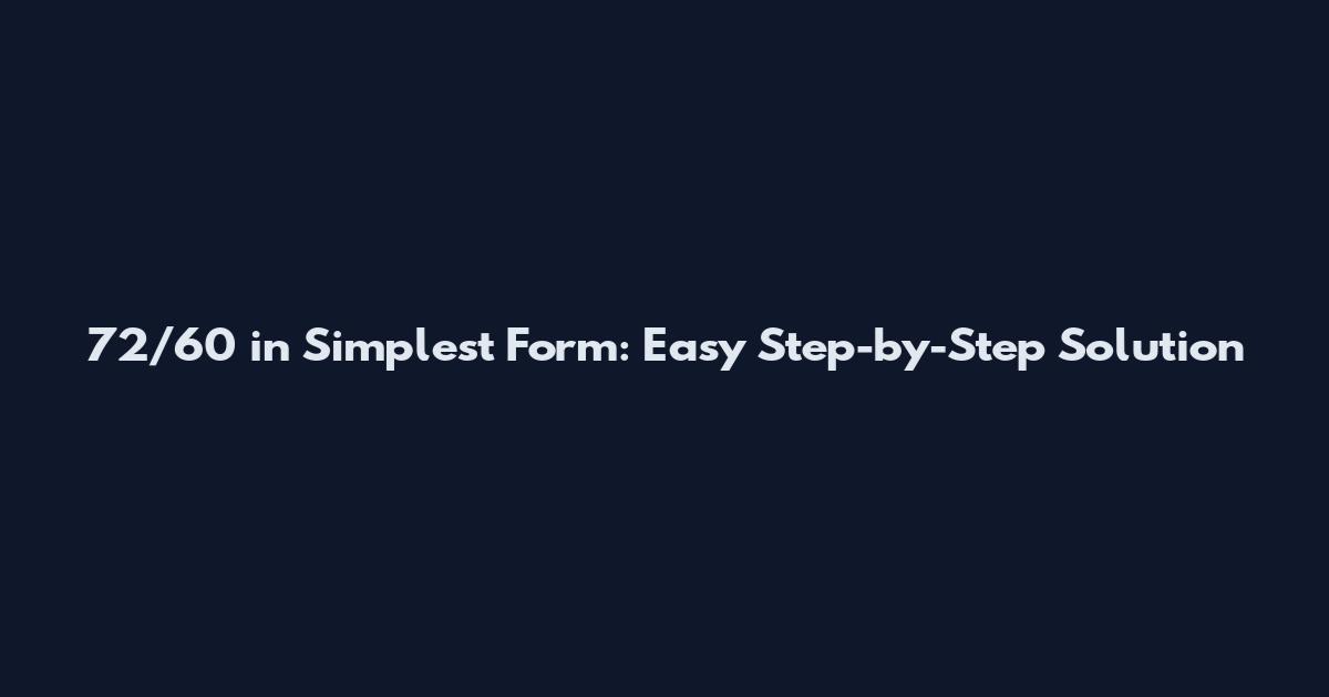 72/60 in Simplest Form: Easy Step-by-Step Solution