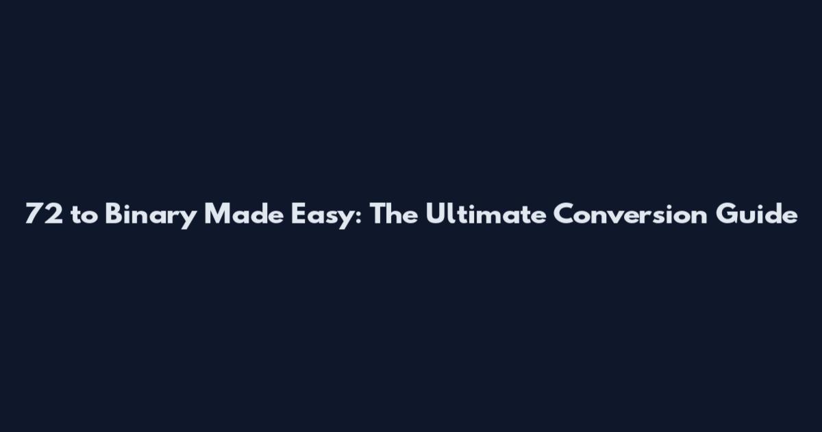 72 to Binary Made Easy: The Ultimate Conversion Guide