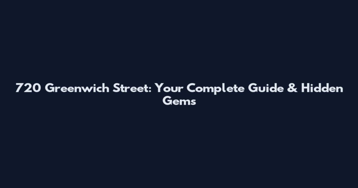 720 Greenwich Street: Your Complete Guide & Hidden Gems