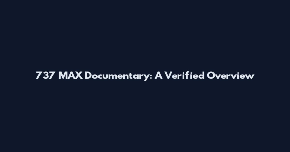 737 MAX Documentary: A Verified Overview