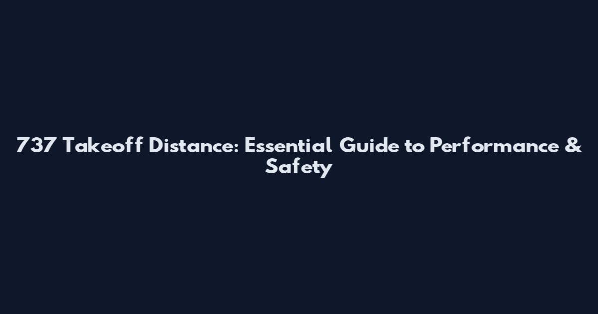 737 Takeoff Distance: Essential Guide to Performance & Safety
