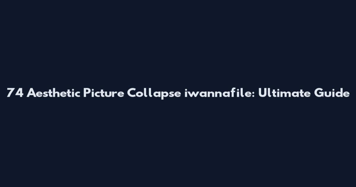 74 Aesthetic Picture Collapse iwannafile: Ultimate Guide