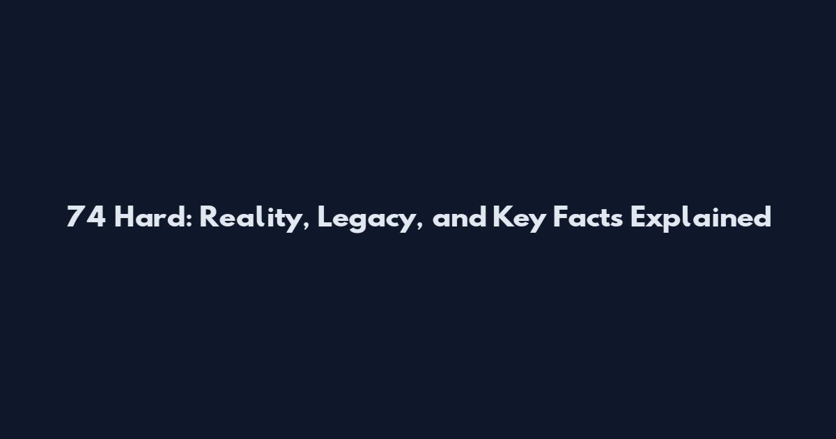 74 Hard: Reality, Legacy, and Key Facts Explained