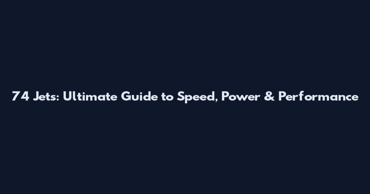 74 Jets: Ultimate Guide to Speed, Power & Performance