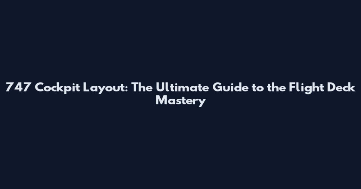 747 Cockpit Layout: The Ultimate Guide to the Flight Deck Mastery