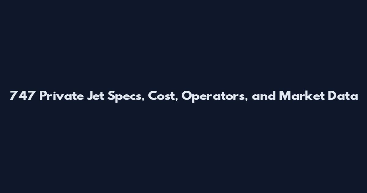 747 Private Jet Specs, Cost, Operators, and Market Data