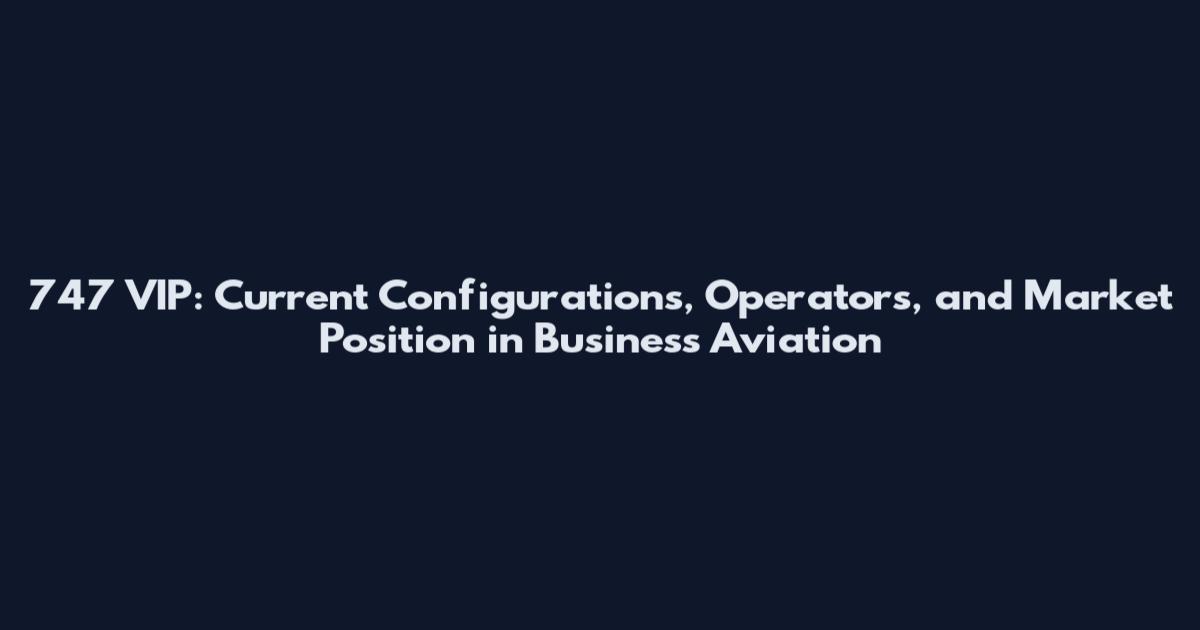 747 VIP: Current Configurations, Operators, and Market Position in Business Aviation