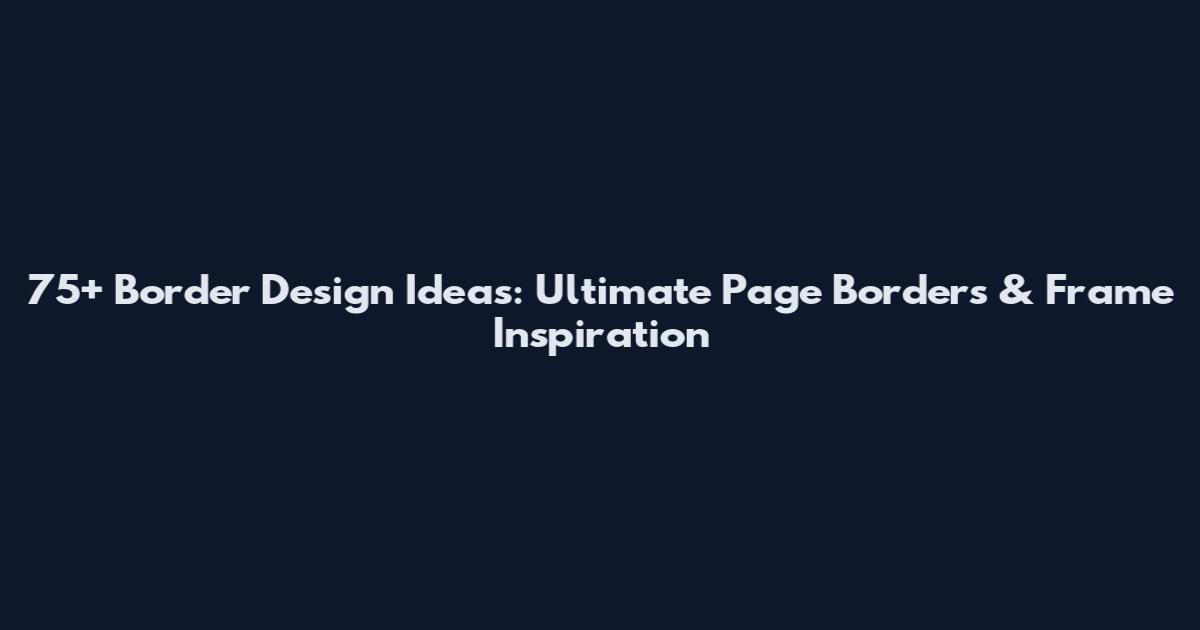 75+ Border Design Ideas: Ultimate Page Borders & Frame Inspiration