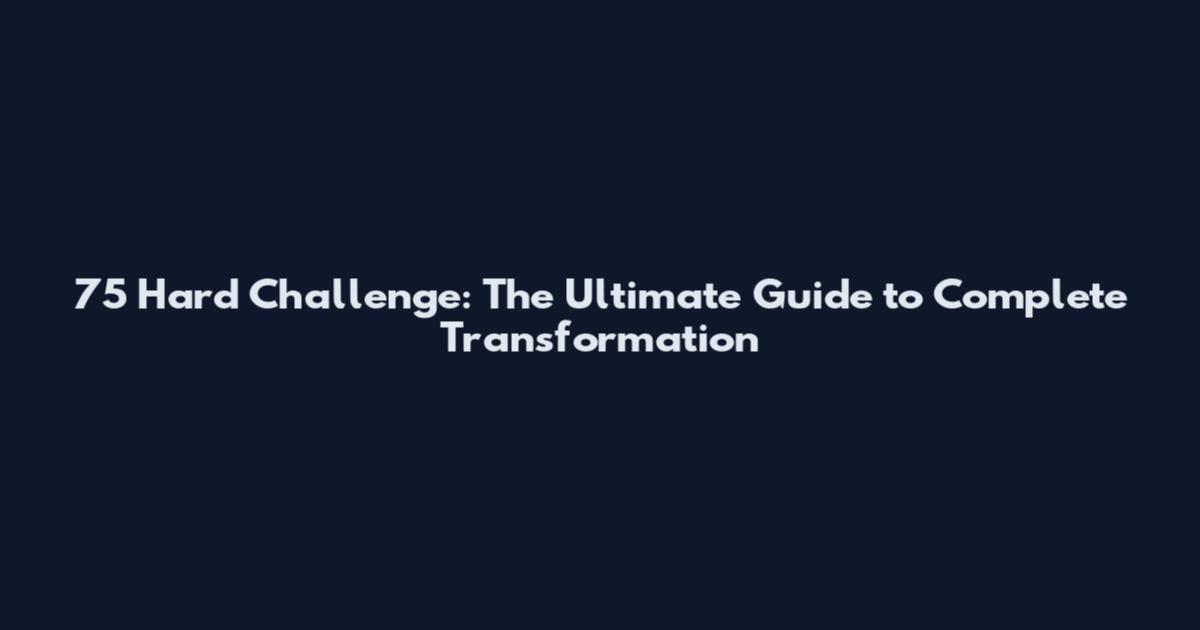 75 Hard Challenge: The Ultimate Guide to Complete Transformation