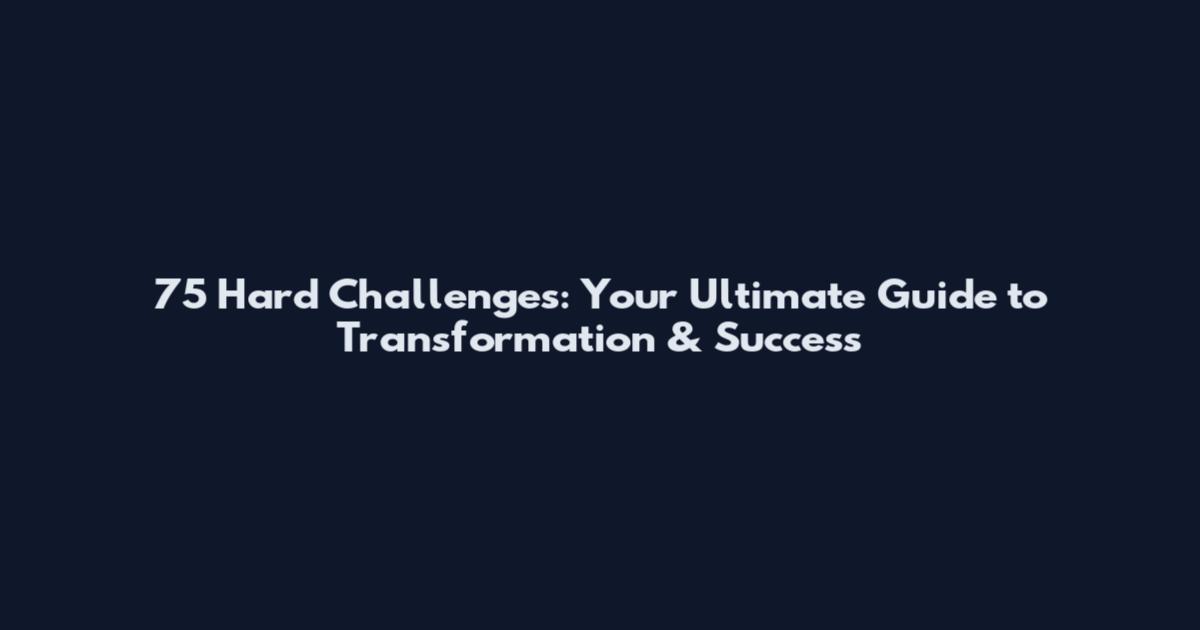 75 Hard Challenges: Your Ultimate Guide to Transformation & Success