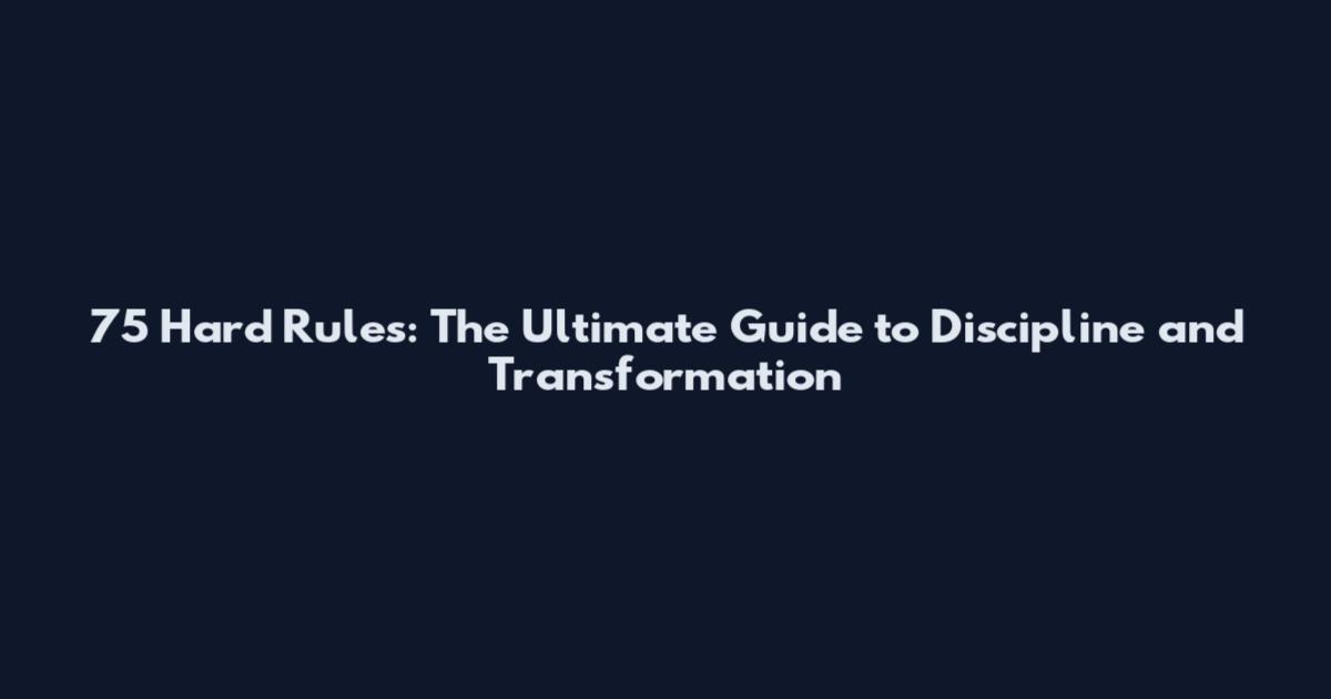 75 Hard Rules: The Ultimate Guide to Discipline and Transformation