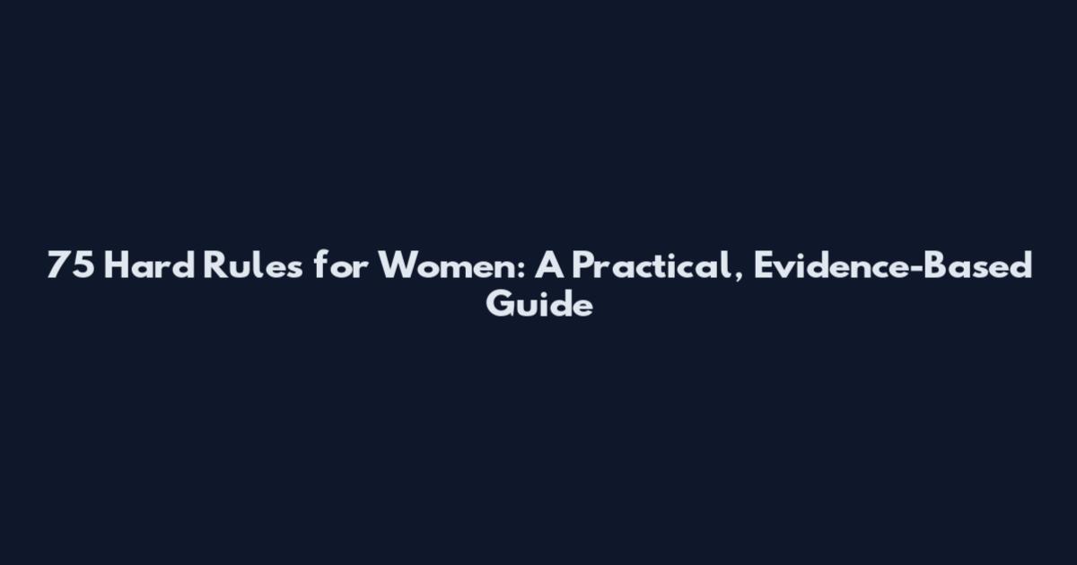 75 Hard Rules for Women: A Practical, Evidence-Based Guide