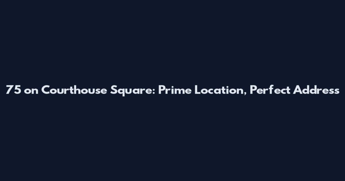 75 on Courthouse Square: Prime Location, Perfect Address