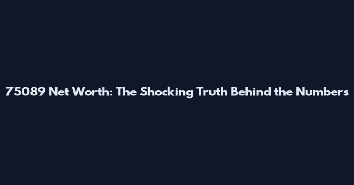 75089 Net Worth: The Shocking Truth Behind the Numbers