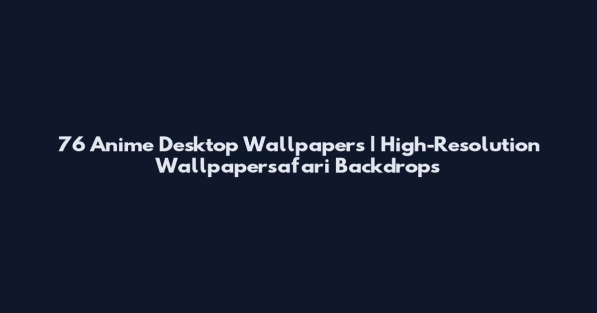 76 Anime Desktop Wallpapers | High-Resolution Wallpapersafari Backdrops