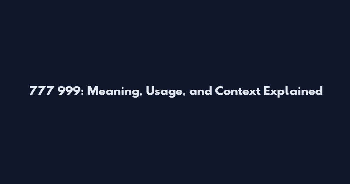 777 999: Meaning, Usage, and Context Explained
