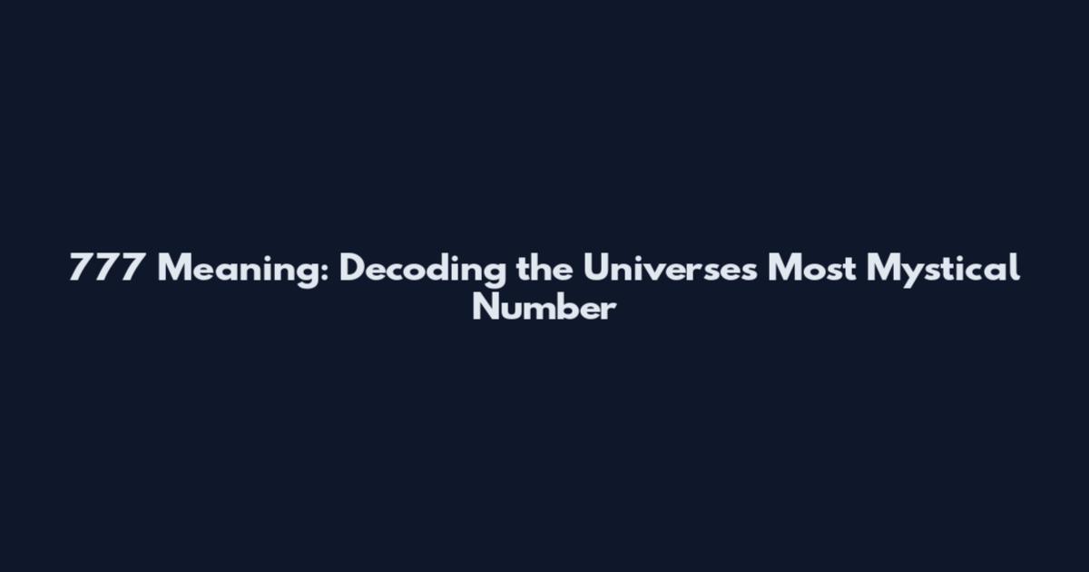 777 Meaning: Decoding the Universe's Most Mystical Number