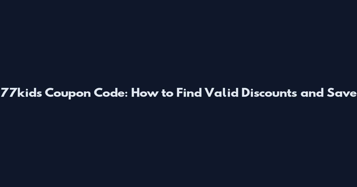 77kids Coupon Code: How to Find Valid Discounts and Save