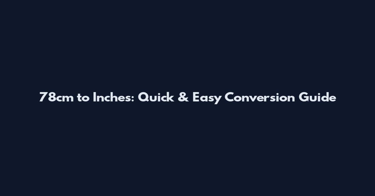 78cm to Inches: Quick & Easy Conversion Guide