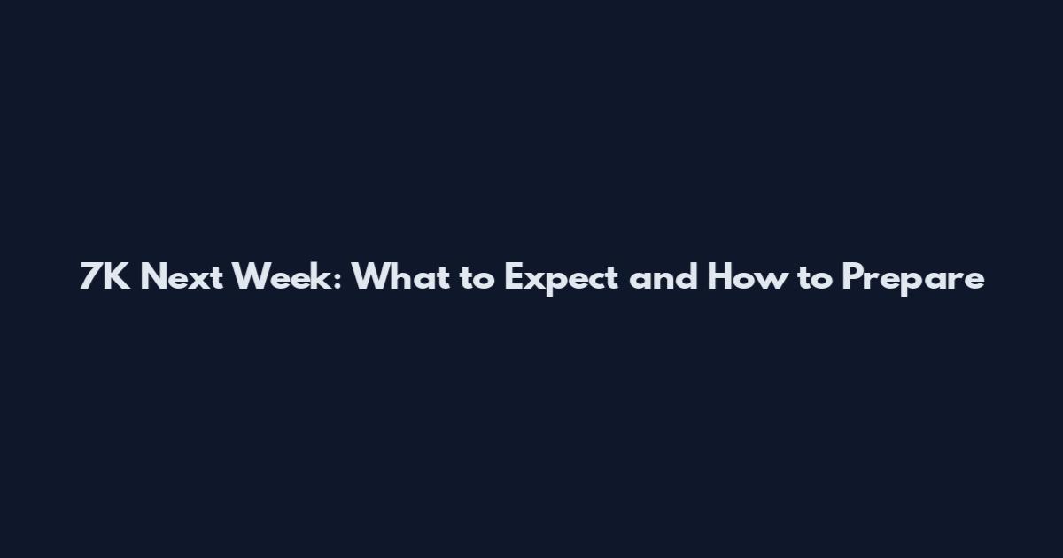 7K Next Week: What to Expect and How to Prepare