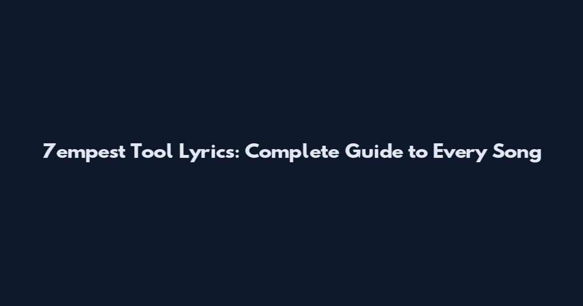 7empest Tool Lyrics: Complete Guide to Every Song
