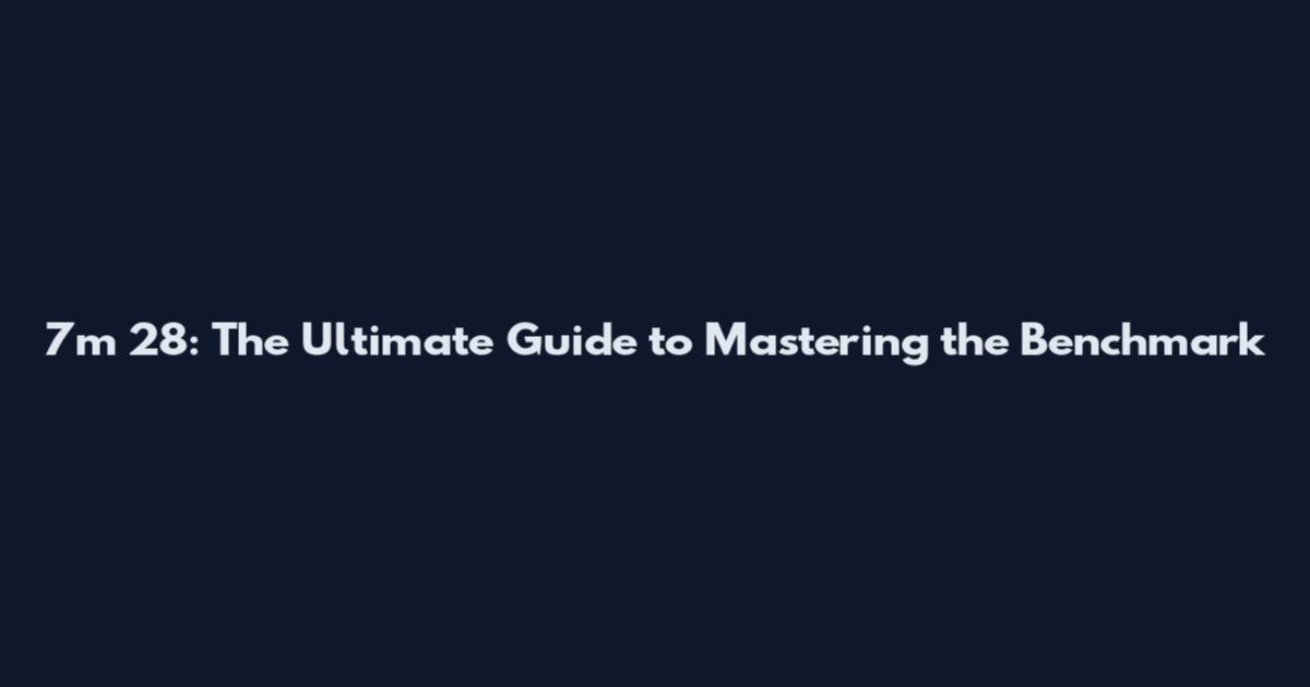 7m 28: The Ultimate Guide to Mastering the Benchmark