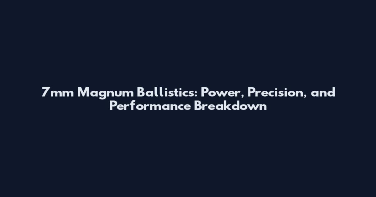 7mm Magnum Ballistics: Power, Precision, and Performance Breakdown