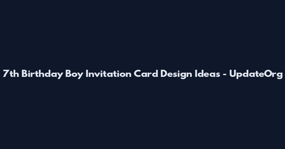 7th Birthday Boy Invitation Card Design Ideas - UpdateOrg
