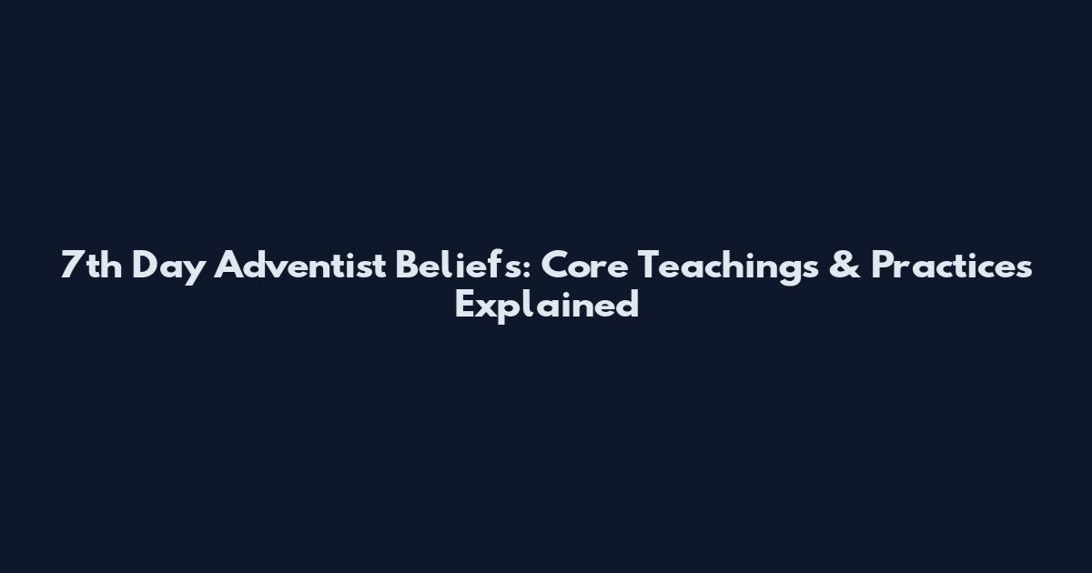 7th Day Adventist Beliefs: Core Teachings & Practices Explained