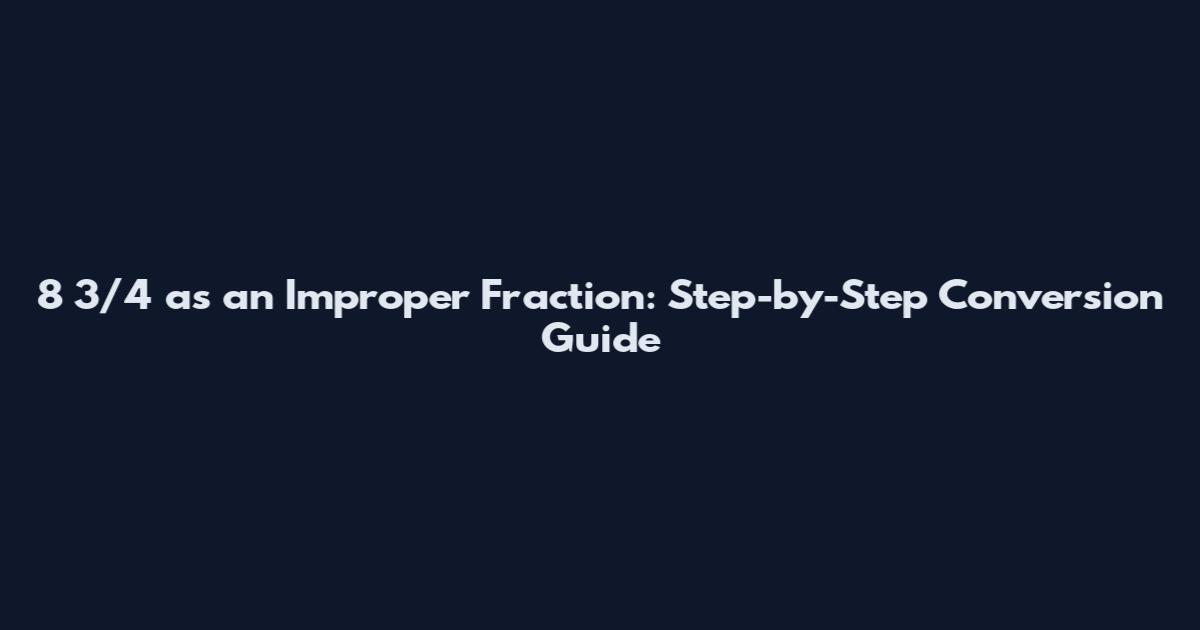 8 3/4 as an Improper Fraction: Step-by-Step Conversion Guide