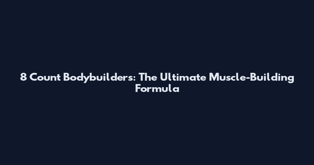 8 Count Bodybuilders: The Ultimate Muscle-Building Formula