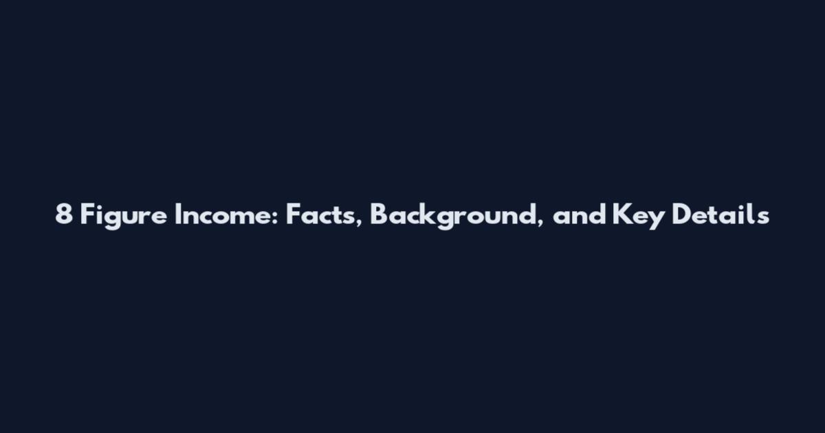 8 Figure Income: Facts, Background, and Key Details