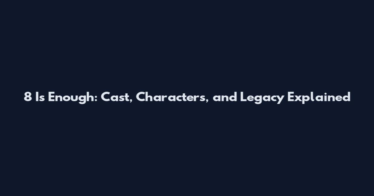 8 Is Enough: Cast, Characters, and Legacy Explained
