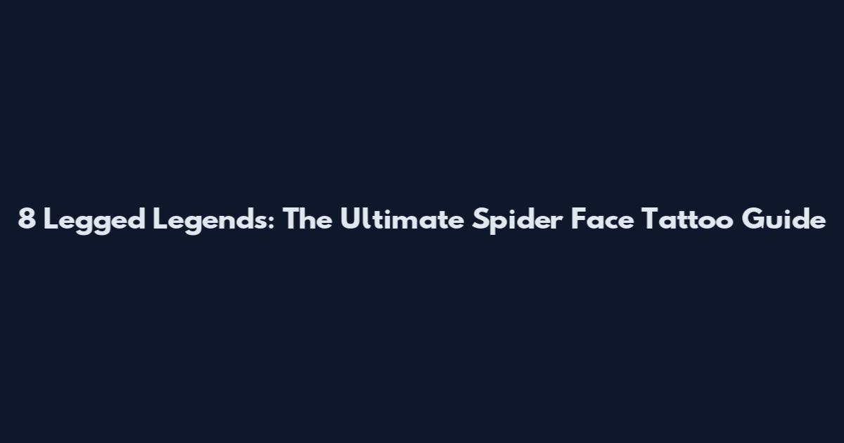 8 Legged Legends: The Ultimate Spider Face Tattoo Guide